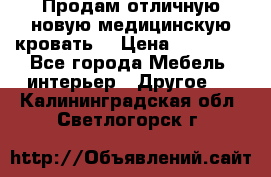 Продам отличную,новую медицинскую кровать! › Цена ­ 27 000 - Все города Мебель, интерьер » Другое   . Калининградская обл.,Светлогорск г.